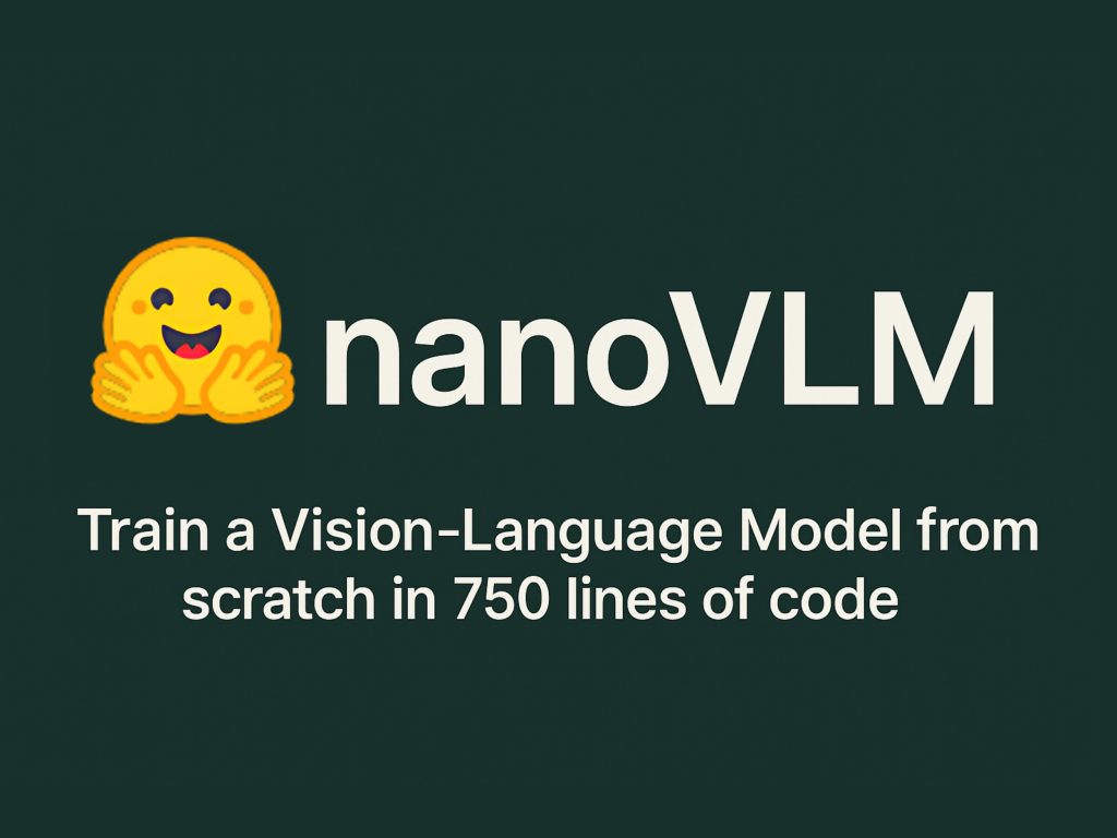 nanoVLM: A Pure PyTorch Library to Train a Vision-Language Model from Scratch in 750 Lines of Code