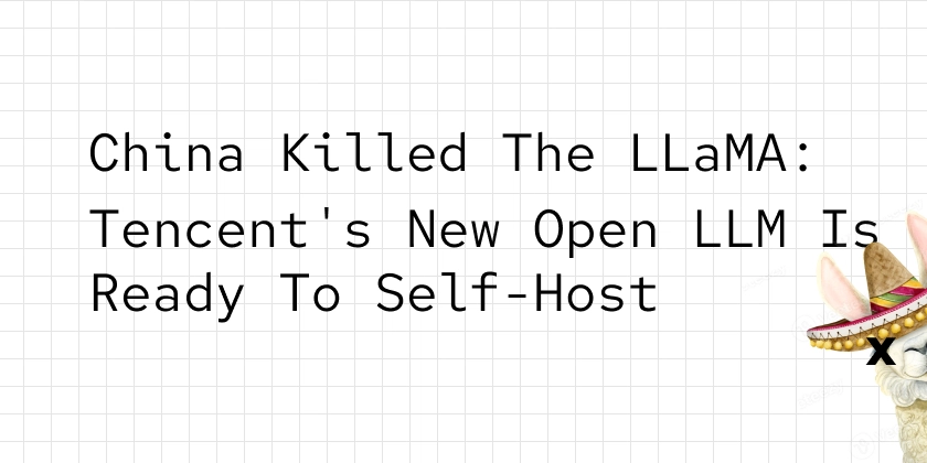 Move Over LLaMA: Tencent's New Open LLM is Ready to Self-Host