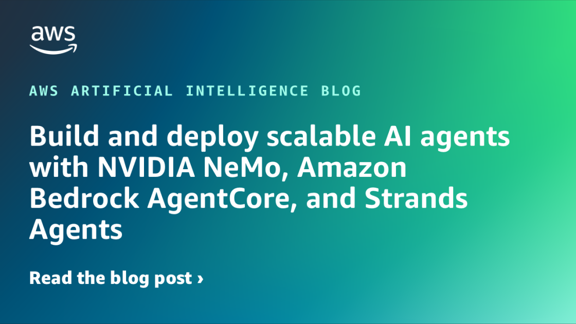 Build and deploy scalable AI agents with NVIDIA NeMo, Amazon Bedrock AgentCore, and Strands Agents